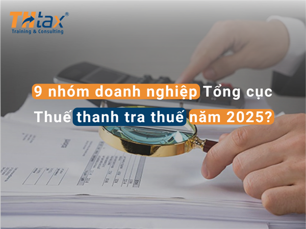 🔎9 nhóm doanh nghiệp Tổng cục Thuế thanh tra thuế năm 2025?