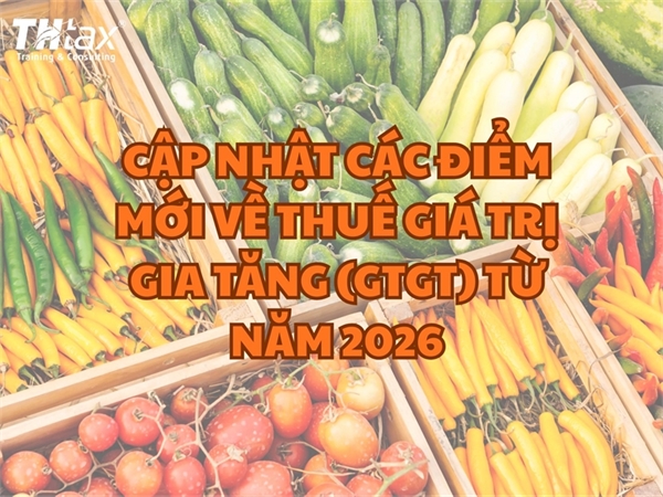 Cập Nhật Các Điểm Mới Về Thuế Giá Trị Gia Tăng (GTGT) Từ Năm 2026